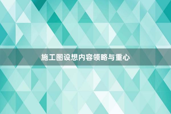施工图设想内容领略与重心