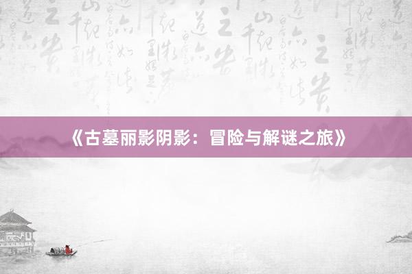 《古墓丽影阴影：冒险与解谜之旅》